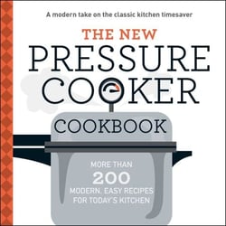The New Pressure Cooker Cookbook - More Than 200 Fresh, Easy Recipes for Today's Kitchen