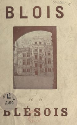 Blois et le Blésois - Guide pratique du touriste : renseignements historiques et touristiques sur Blois, Chambord, Cheverny, Chaumont, et toutes les autres curiosités du Loir-et-Cher