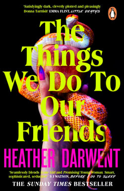 The Things We Do To Our Friends - A Sunday Times bestselling deliciously dark, intoxicating, compulsive tale of feminist revenge, toxic friendships, and deadly secrets