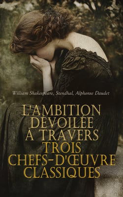 L'Ambition Dévoilée à travers Trois Chefs-d'œuvre Classiques - L'Immortel, Macbeth, Le rouge et le noir: chronique du XIXe siècle, etc.