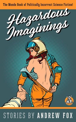 Hazardous Imaginings: The Mondo Book of Politically Incorrect Science Fiction - Hazardous Imaginings, #1