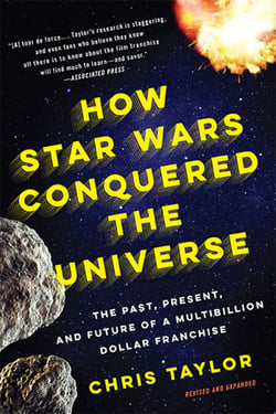 How Star Wars Conquered the Universe - The Past, Present, and Future of a Multibillion Dollar Franchise