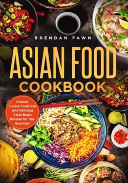 Asian Food Cookbook, Oriental Cuisine Cookbook with Delicious Asian Bowls Recipes for True Gourmets - Asian Kitchen, #6