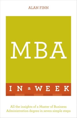 MBA In A Week - All The Insights Of A Master Of Business Administration Degree In Seven Simple Steps