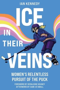Ice in Their Veins - Women's Relentless Pursuit of the Puck
