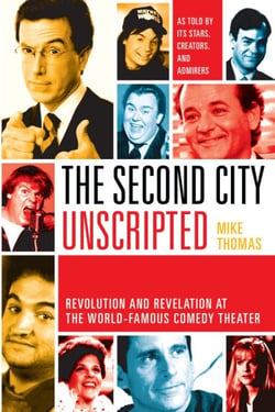 The Second City Unscripted - Revolution and Revelation at the World-Famous Comedy Theater