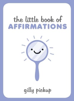 The Little Book of Affirmations - A Celebration of Self-Confidence and Advice on How to Be More at Ease with Yourself