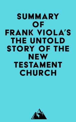 Summary of Frank Viola's The Untold Story of the New Testament Church