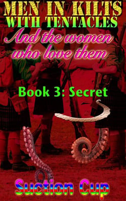 Men In Kilts With Tentacles and The Women Who Love Them - Book 3: Secret - Men In Kilts With Tentacles and The Women Who Love Them, #3