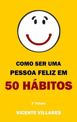 Como ser uma pessoa feliz em 50 hábitos