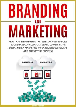 Branding and Marketing: Practical Step-by-Step Strategies on How to Build your Brand and Establish Brand Loyalty using Social Media Marketing to Gain More Customers and Boost your Business - Marketing and Branding, #2