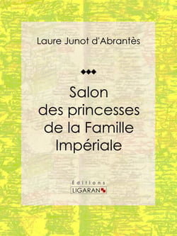 Salon des princesses de la Famille Impériale - Histoire des salons de Paris : Tableaux et Portraits du grand monde sous Louis XVI, le Directoire, le Consulat et l'Empire, la Restauration et le Règne de Louis-Philippe Ier