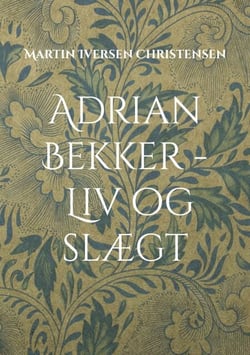 Adrian Bekker - Liv og slægt - Herredsfogeden fra Hollænderbyen