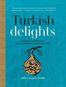 Turkish Delights - Stunning regional recipes from the Bosphorus to the Black Sea