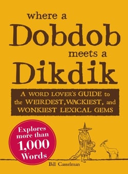 Where a Dobdob Meets a Dikdik - A Word Lover's Guide to the Weirdest, Wackiest, and Wonkiest Lexical Gems