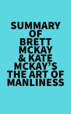 Summary of Brett McKay &amp; Kate McKay's The Art of Manliness