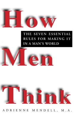 How Men Think - The Seven Essential Rules for Making It in a Man's World
