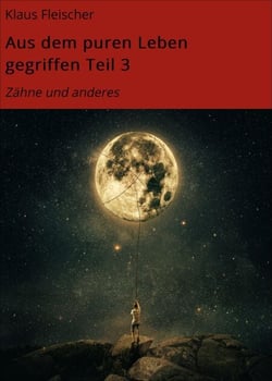 Aus dem puren Leben gegriffen Teil 3 - Zähne und anderes