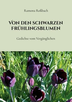 Von den schwarzen Frühlingsblumen - Gedichte vom Vergänglichen