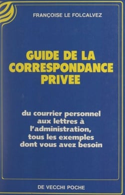 Guide de la correspondance privée - Du courrier personnel aux lettres à l'administration, tous les exemples dont vous avez besoin