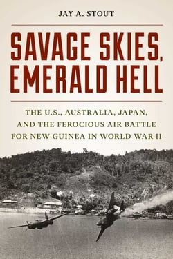 Savage Skies, Emerald Hell - The U.S., Australia, Japan, and the Ferocious Air Battle for New Guinea in World War II