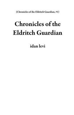 Chronicles of the Eldritch Guardian - Chronicles of the Eldritch Guardian, #1