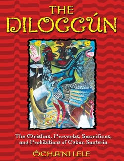 The Diloggún - The Orishas, Proverbs, Sacrifices, and Prohibitions of Cuban Santería
