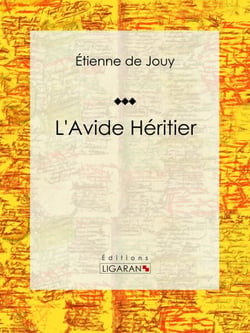 L'Avide héritier - Comédie en trois actes et en prose