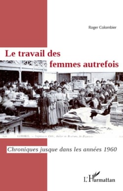 Le travail des femmes autrefois - Chroniques jusque dans les années 1960