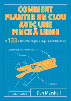 Comment planter un clou avec une pince à linge - Et 133 autres astuces géniales qui simplifient la vie