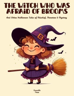 The Witch Who Was Afraid of Brooms And Other Halloween Tales of Mischief, Monsters &amp; Mystery