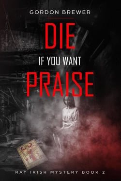 Die If You Want Praise - Ray Irish Occult Suspense Mystery Book, #2