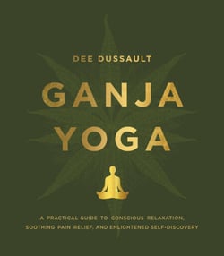 Ganja Yoga - A Practical Guide to Conscious Relaxation, Soothing Pain Relief, and Enlightened Self-Discovery