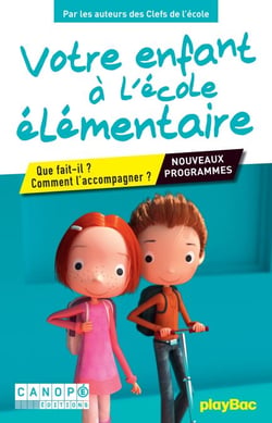 Votre enfant à l'école élémentaire - Que fait-il ? Comment l'accompagner ?  Conforme aux nouveaux programmes