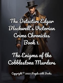 The Detective Edgar Blackwell's Victorian Crime Chronicles Book 1: The Enigma of the Cobblestone Murders. - The Detective Edgar Blackwell's Victorian Crime Chronicles, #1