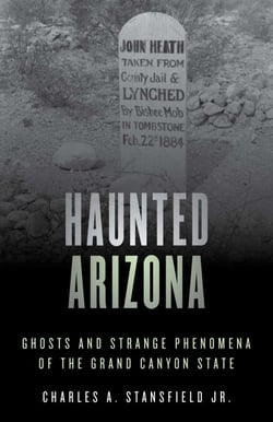 Haunted Arizona - Ghosts and Strange Phenomena of the Grand Canyon State
