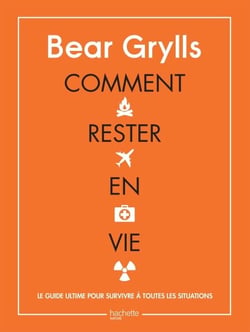 Comment rester en vie - Le guide ultime pour survivre à toutes les situations