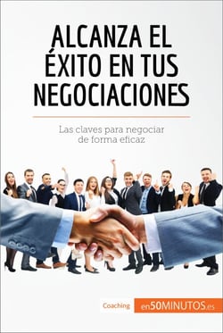 Alcanza el éxito en tus negociaciones - Las claves para negociar de forma eficaz