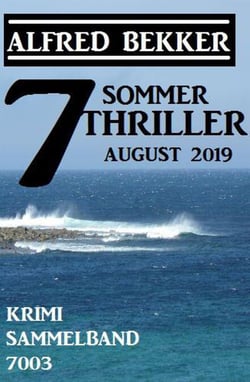 7 Alfred Bekker Sommer Thriller August 2019 – Krimi Sammelband 7003 - Alfred Bekker's Krimi Stunde