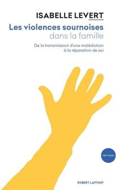 Les violences sournoises dans la famille - De la transmission d'une malédiction à la réparation de soi