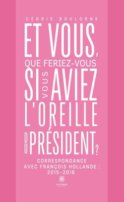 Et vous, que feriez-vous si vous aviez l’oreille du président ? - Correspondance avec François Hollande : 2015-2016