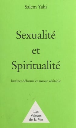 Sexualité et Spiritualité : instinct déformé et amour véritable