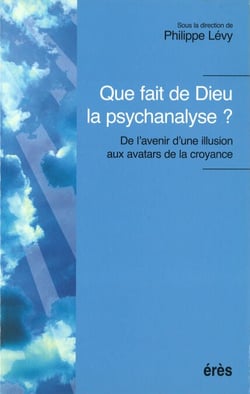 Que fait de Dieu la psychanalyse ? - De l'avenir d'une illusion aux avatars de la croyance