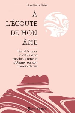 A l'écoute de mon âme - Des clés pour se relier à sa mission d'âme et s'aligner sur son chemin de vie