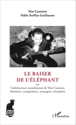 Le baiser de l'éléphant - ou L'adolescence tumultueuse de Mat Camison - Musicien, compositeur, arrangeur, interprète