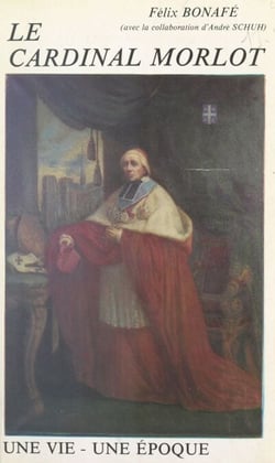 Le Cardinal Morlot, archevêque de Paris, grand aumônier de l'Empereur - Une vie, une époque