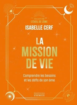 La Mission de vie - Comprendre les besoins et les défis de son âme