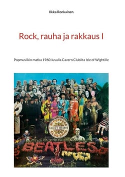 Rock, rauha ja rakkaus I - Popmusiikin matka 1960-luvulla Cavern Clubilta Isle of Wightille