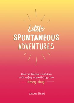 Little Spontaneous Adventures - How to Break Routine and Enjoy Something New Every Day