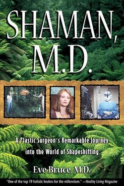 Shaman, M.D. - A Plastic Surgeon's Remarkable Journey into the World of Shapeshifting